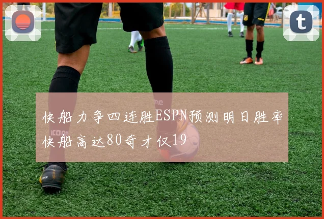 快船力争四连胜ESPN预测明日胜率快船高达80奇才仅19